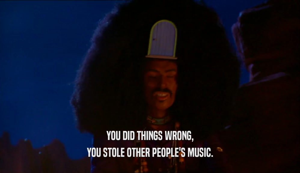 YOU DID THINGS WRONG, YOU STOLE OTHER PEOPLE'S MUSIC. 