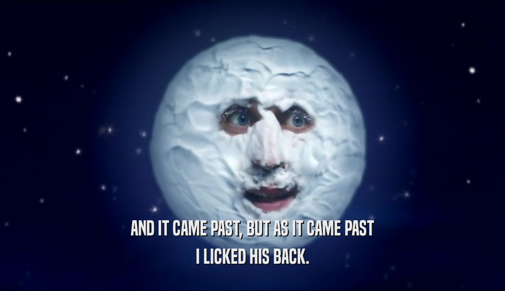 AND IT CAME PAST, BUT AS IT CAME PAST I LICKED HIS BACK. 
