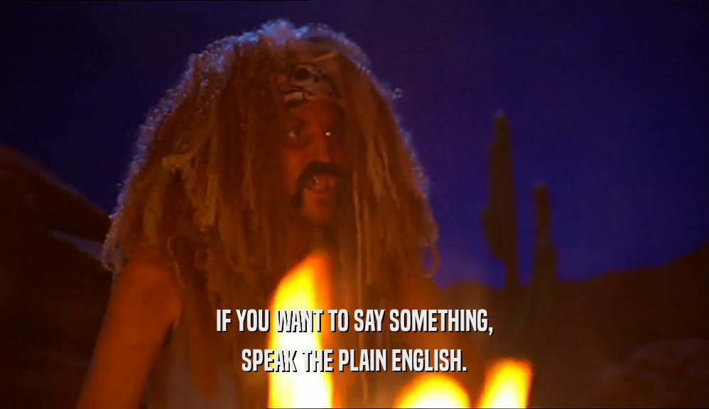IF YOU WANT TO SAY SOMETHING,
 SPEAK THE PLAIN ENGLISH.
 