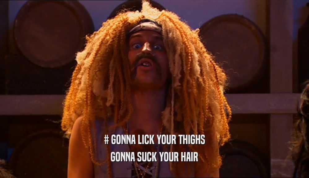 # GONNA LICK YOUR THIGHS GONNA SUCK YOUR HAIR 