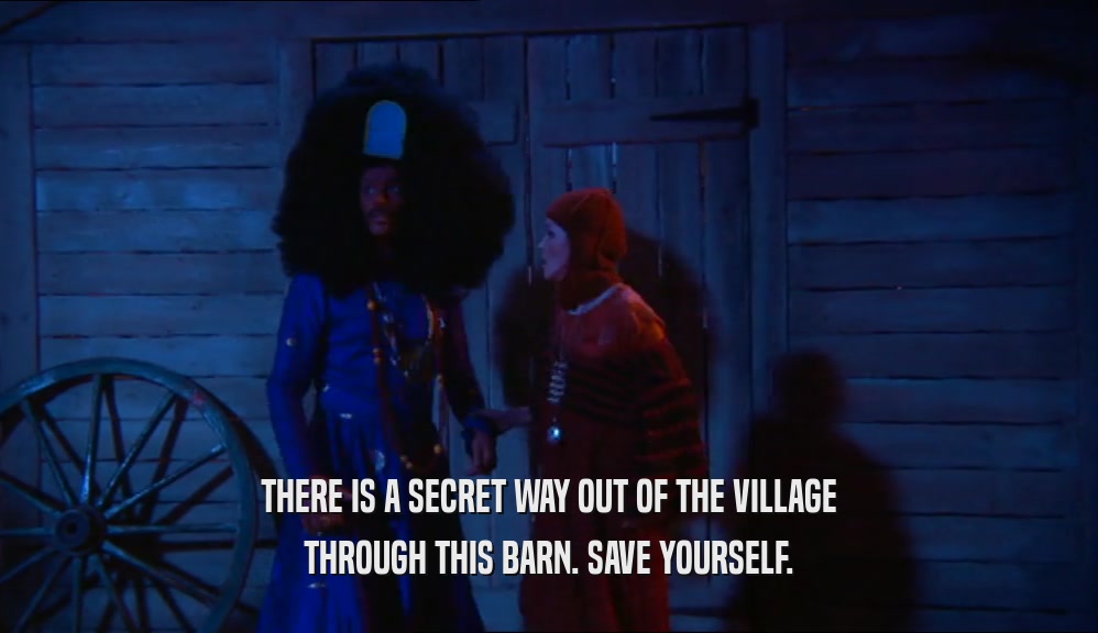 THERE IS A SECRET WAY OUT OF THE VILLAGE THROUGH THIS BARN. SAVE YOURSELF. 