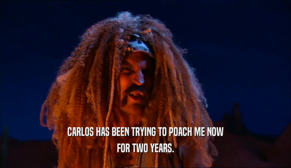 CARLOS HAS BEEN TRYING TO POACH ME NOW FOR TWO YEARS. 