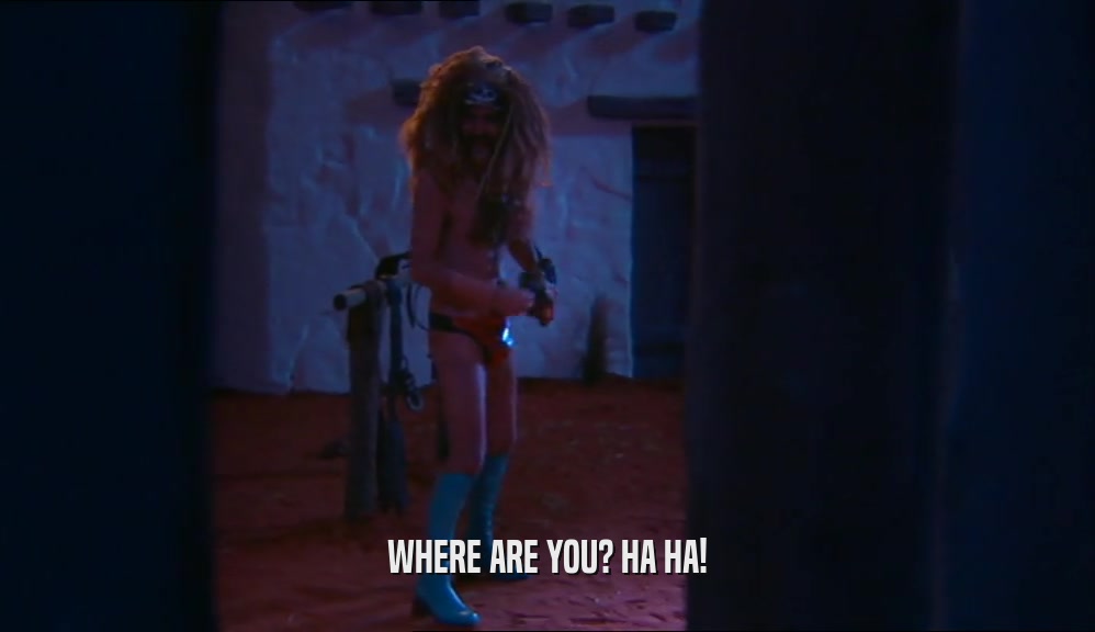 WHERE ARE YOU? HA HA!  