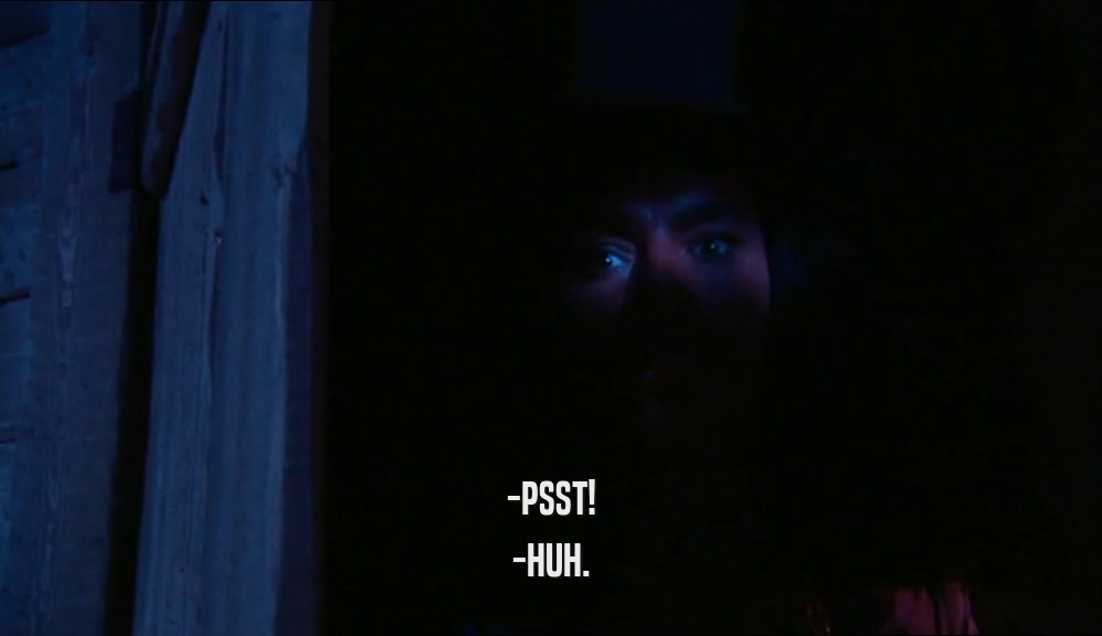 -PSST! -HUH. 