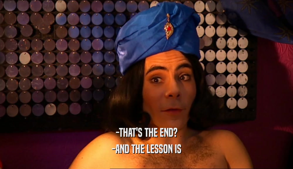 -THAT'S THE END? -AND THE LESSON IS 