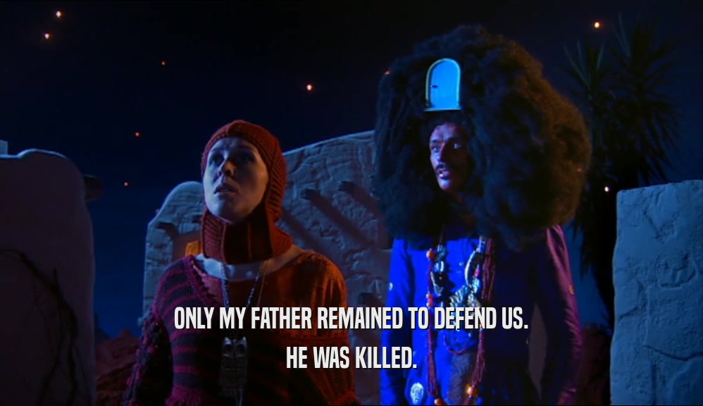 ONLY MY FATHER REMAINED TO DEFEND US. HE WAS KILLED. 