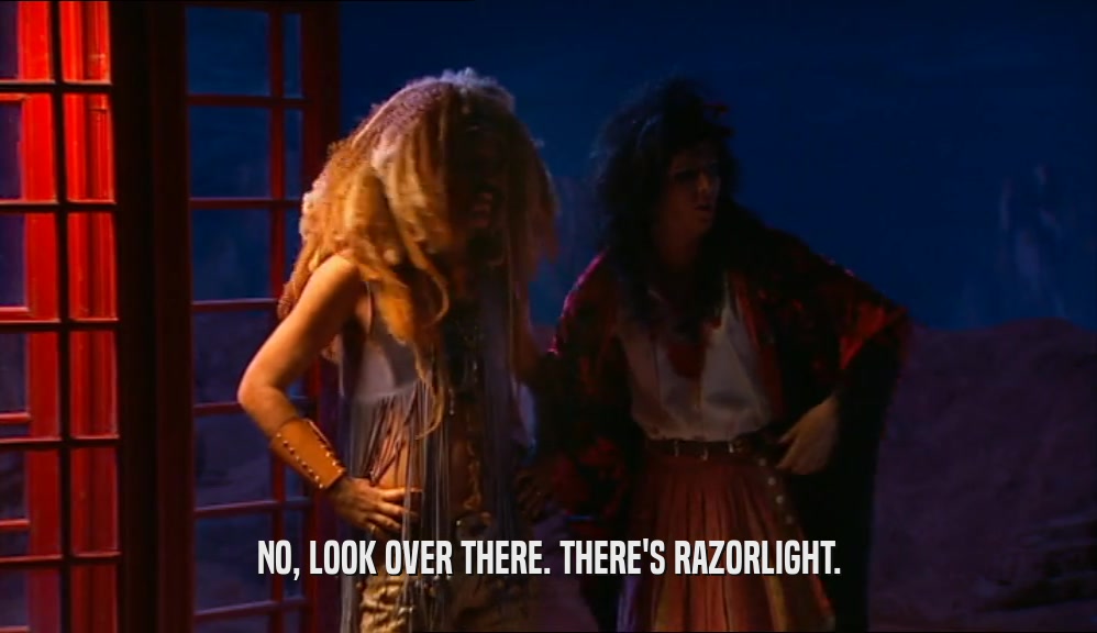 NO, LOOK OVER THERE. THERE'S RAZORLIGHT.  
