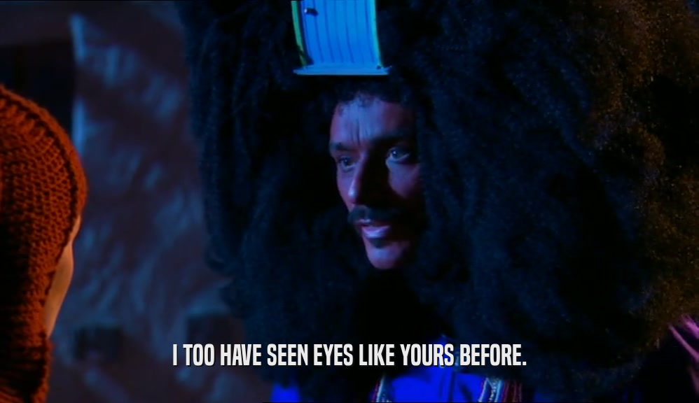 I TOO HAVE SEEN EYES LIKE YOURS BEFORE.  