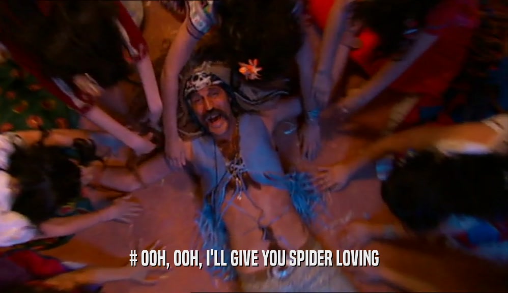 # OOH, OOH, I'LL GIVE YOU SPIDER LOVING  
