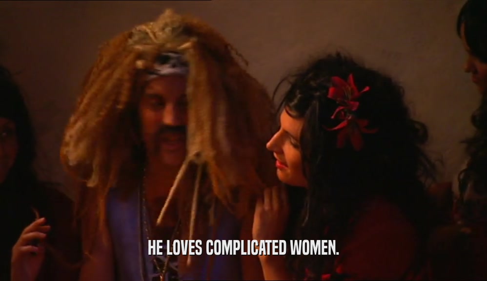 HE LOVES COMPLICATED WOMEN.  