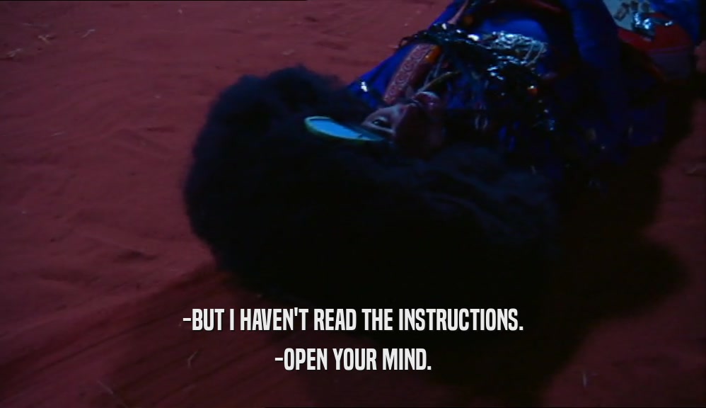 -BUT I HAVEN'T READ THE INSTRUCTIONS.
 -OPEN YOUR MIND.
 