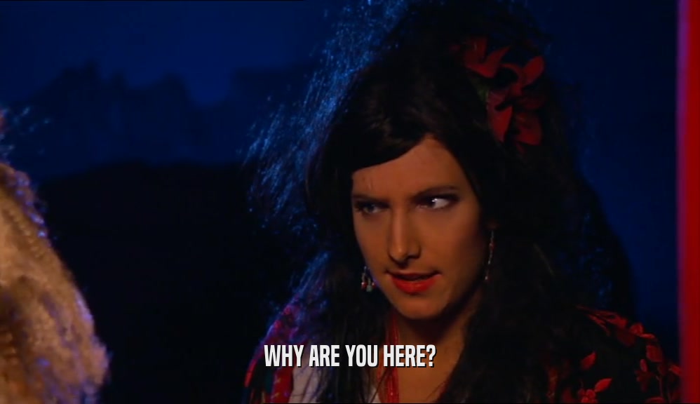 WHY ARE YOU HERE?  