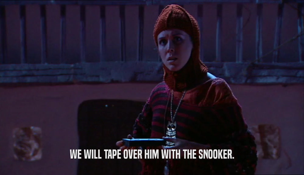 WE WILL TAPE OVER HIM WITH THE SNOOKER.  