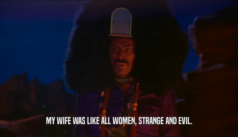 MY WIFE WAS LIKE ALL WOMEN, STRANGE AND EVIL.  