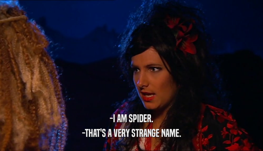 -I AM SPIDER. -THAT'S A VERY STRANGE NAME. 