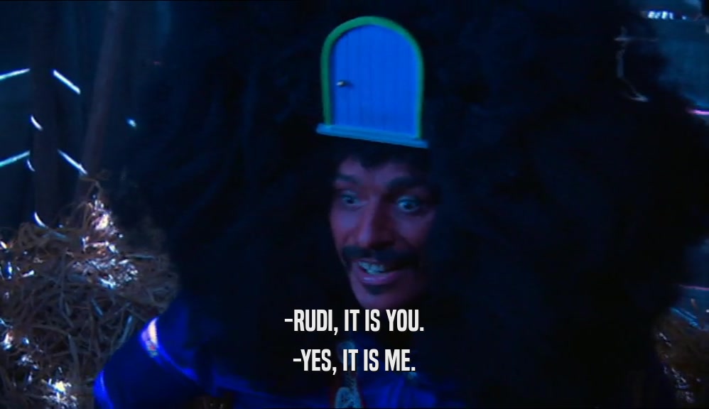 -RUDI, IT IS YOU. -YES, IT IS ME. 