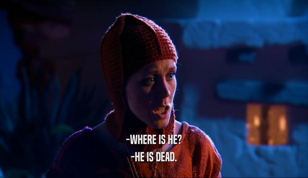 -WHERE IS HE? -HE IS DEAD. 