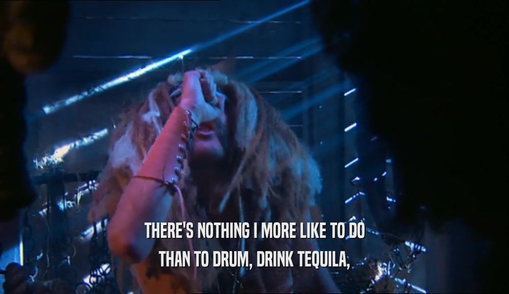 THERE'S NOTHING I MORE LIKE TO DO THAN TO DRUM, DRINK TEQUILA, 