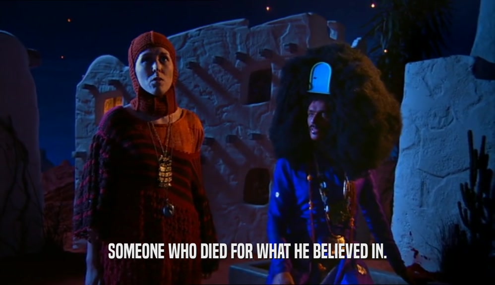 SOMEONE WHO DIED FOR WHAT HE BELIEVED IN.  
