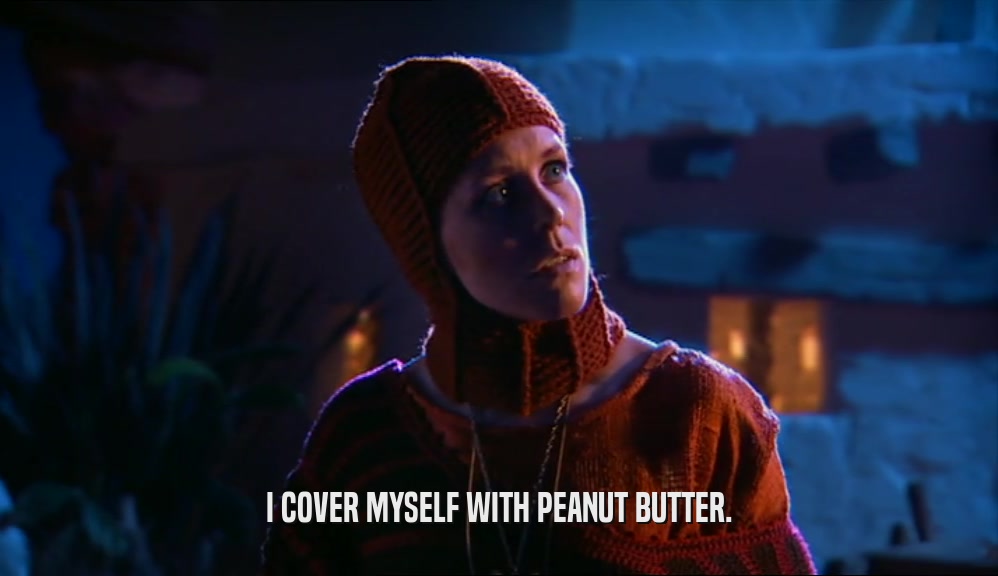 I COVER MYSELF WITH PEANUT BUTTER.  