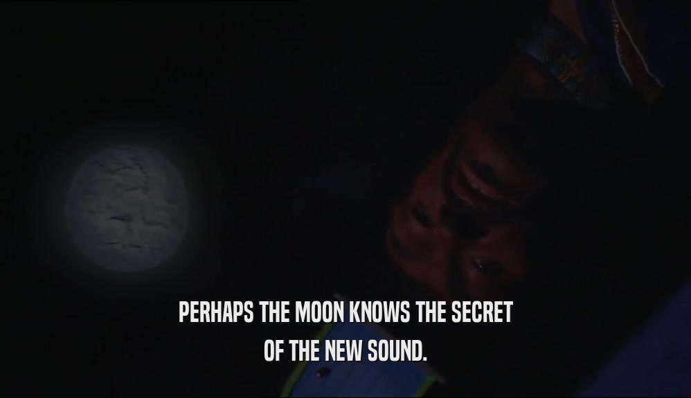 PERHAPS THE MOON KNOWS THE SECRET OF THE NEW SOUND. 