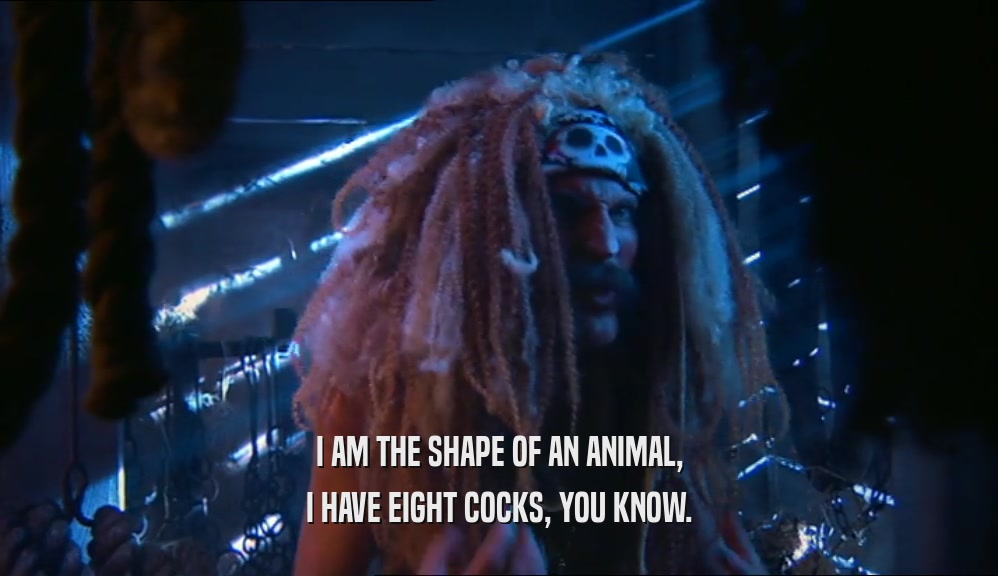 I AM THE SHAPE OF AN ANIMAL, I HAVE EIGHT COCKS, YOU KNOW. 
