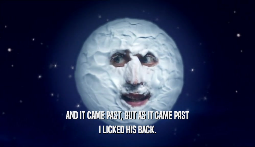 AND IT CAME PAST, BUT AS IT CAME PAST I LICKED HIS BACK. 
