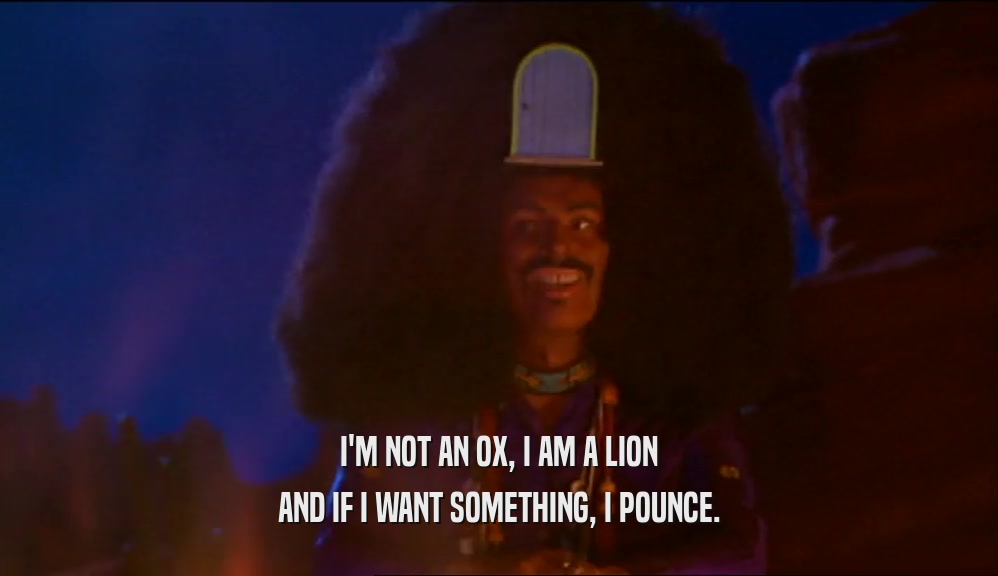 I'M NOT AN OX, I AM A LION AND IF I WANT SOMETHING, I POUNCE. 