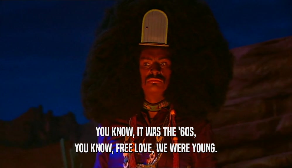 YOU KNOW, IT WAS THE '60S, YOU KNOW, FREE LOVE, WE WERE YOUNG. 