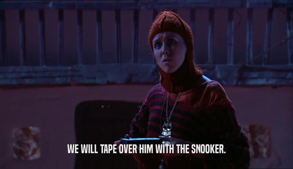 WE WILL TAPE OVER HIM WITH THE SNOOKER.  