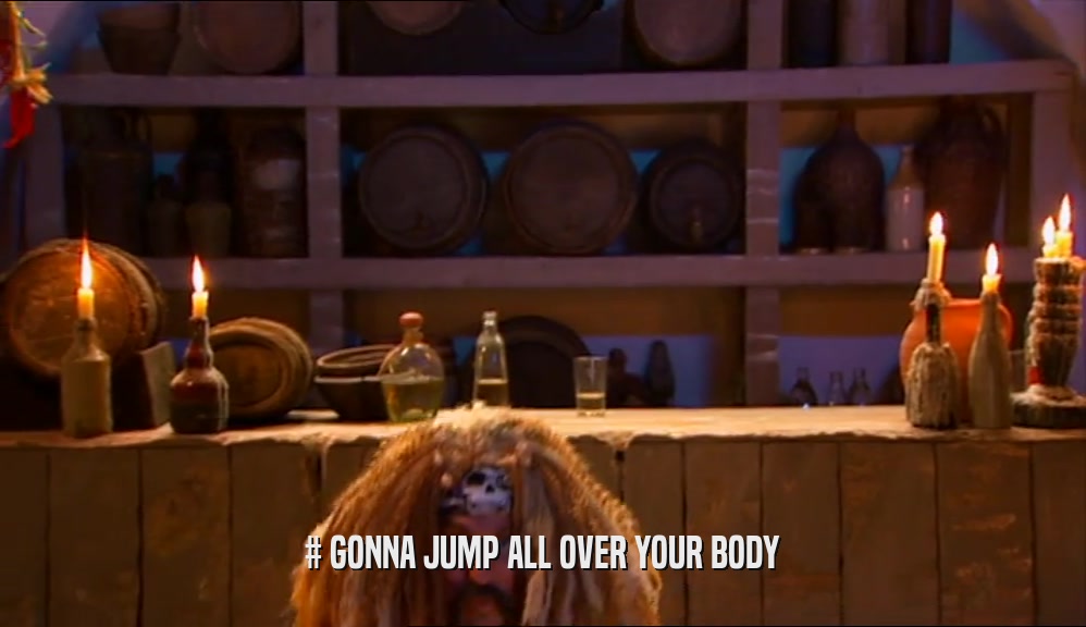 # GONNA JUMP ALL OVER YOUR BODY  