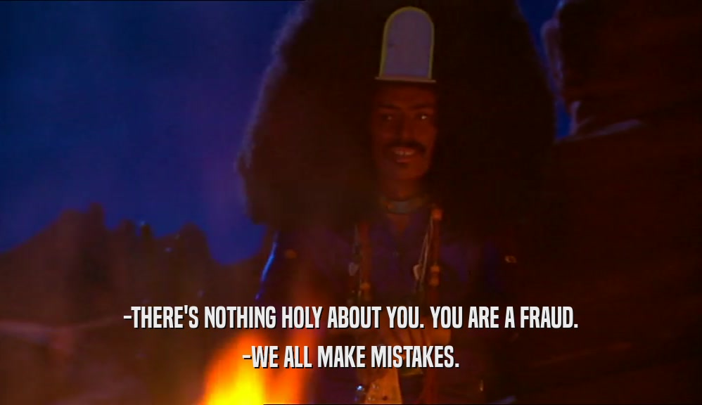 -THERE'S NOTHING HOLY ABOUT YOU. YOU ARE A FRAUD. -WE ALL MAKE MISTAKES. 