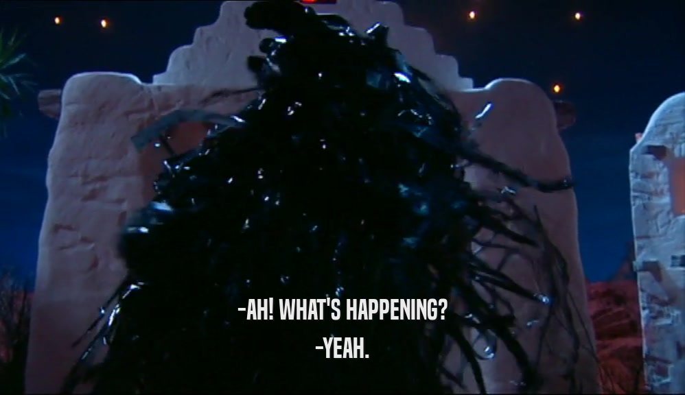 -AH! WHAT'S HAPPENING? -YEAH. 