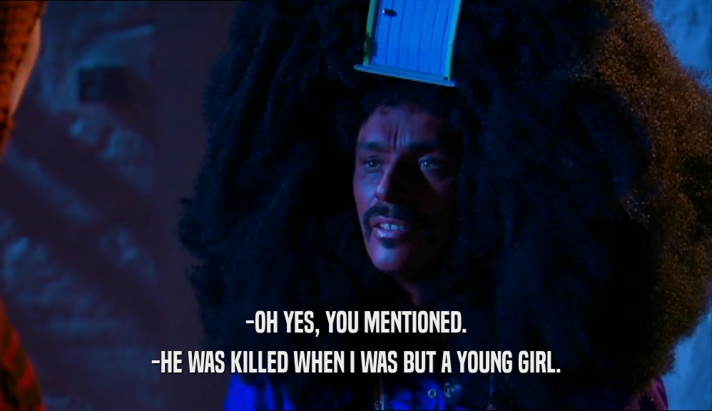 -OH YES, YOU MENTIONED. -HE WAS KILLED WHEN I WAS BUT A YOUNG GIRL. 