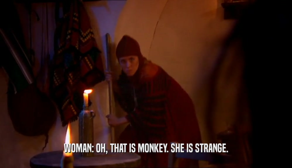 WOMAN: OH, THAT IS MONKEY. SHE IS STRANGE.  