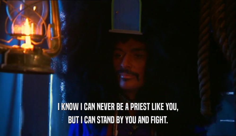I KNOW I CAN NEVER BE A PRIEST LIKE YOU,
 BUT I CAN STAND BY YOU AND FIGHT.
 