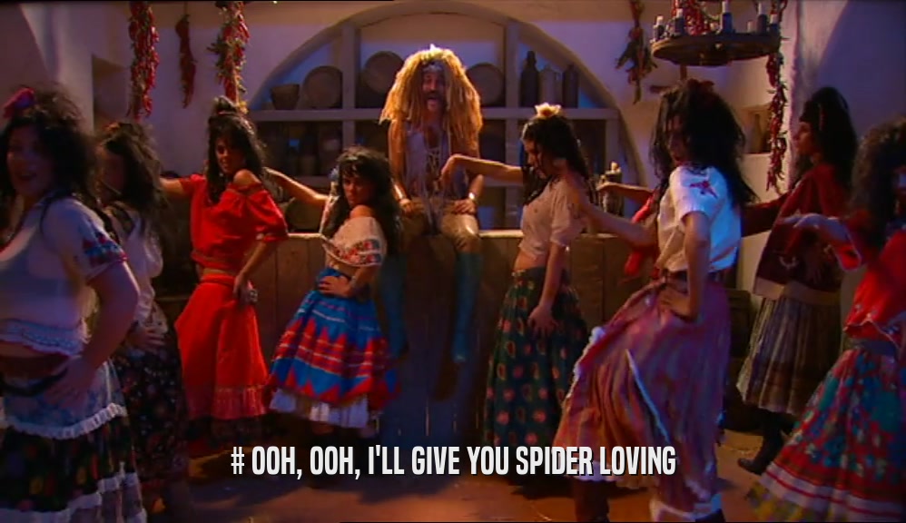 # OOH, OOH, I'LL GIVE YOU SPIDER LOVING  