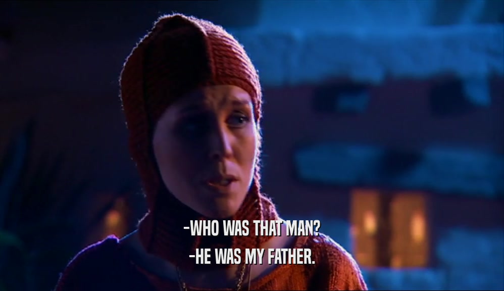 -WHO WAS THAT MAN? -HE WAS MY FATHER. 