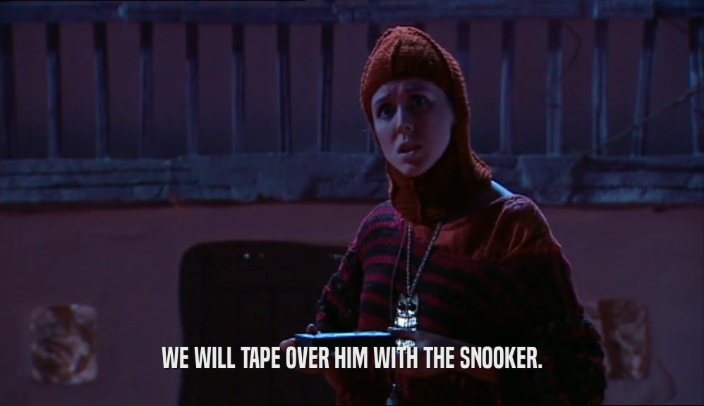 WE WILL TAPE OVER HIM WITH THE SNOOKER.  