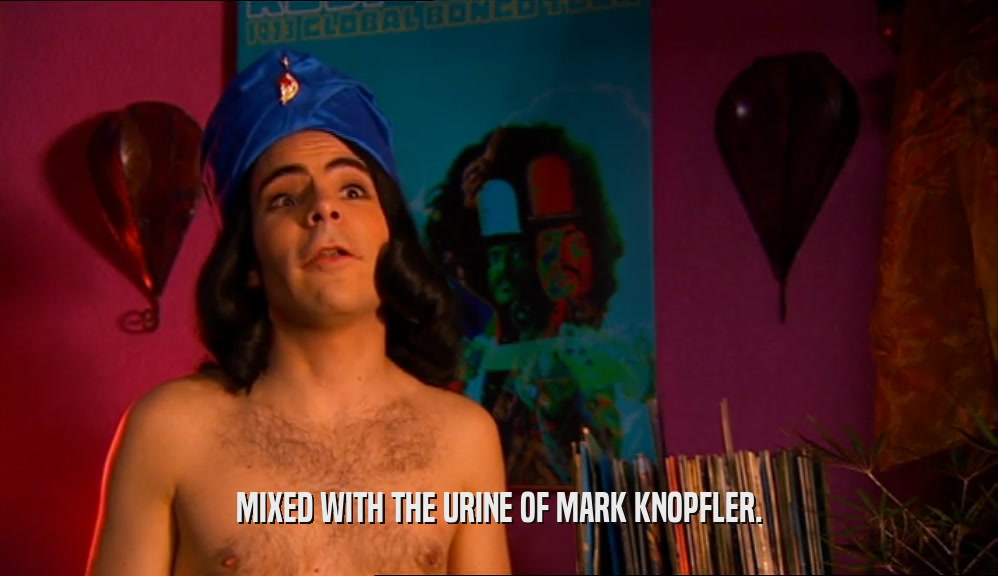 MIXED WITH THE URINE OF MARK KNOPFLER.  