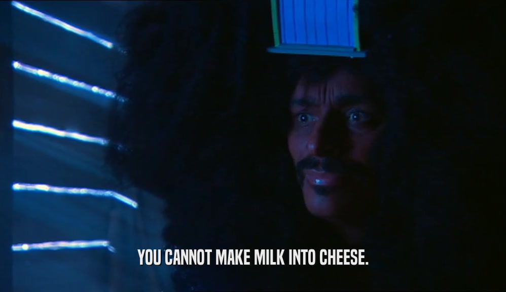 YOU CANNOT MAKE MILK INTO CHEESE.  