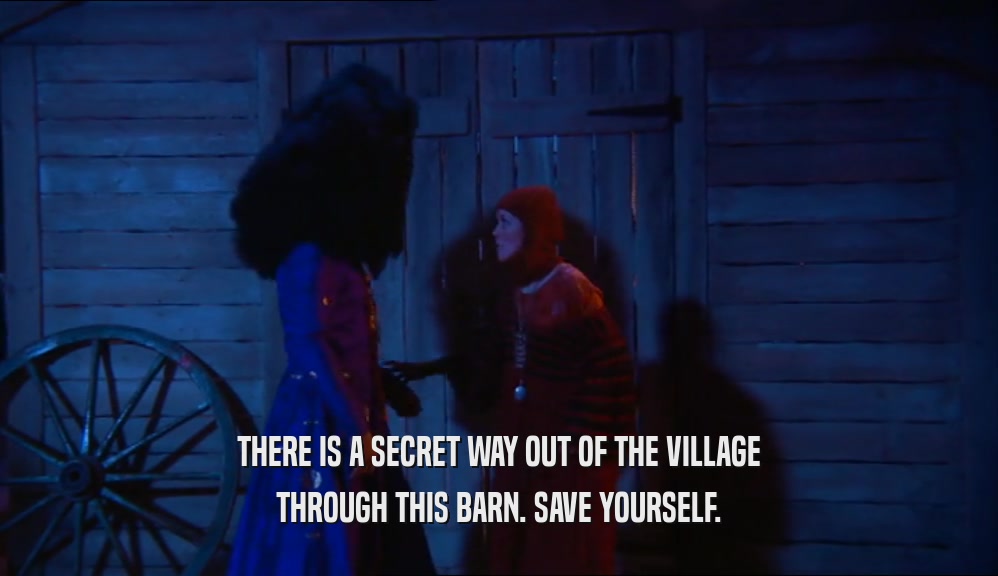 THERE IS A SECRET WAY OUT OF THE VILLAGE THROUGH THIS BARN. SAVE YOURSELF. 