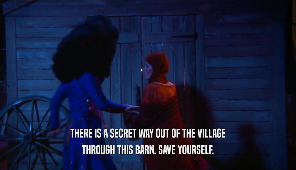 THERE IS A SECRET WAY OUT OF THE VILLAGE THROUGH THIS BARN. SAVE YOURSELF. 