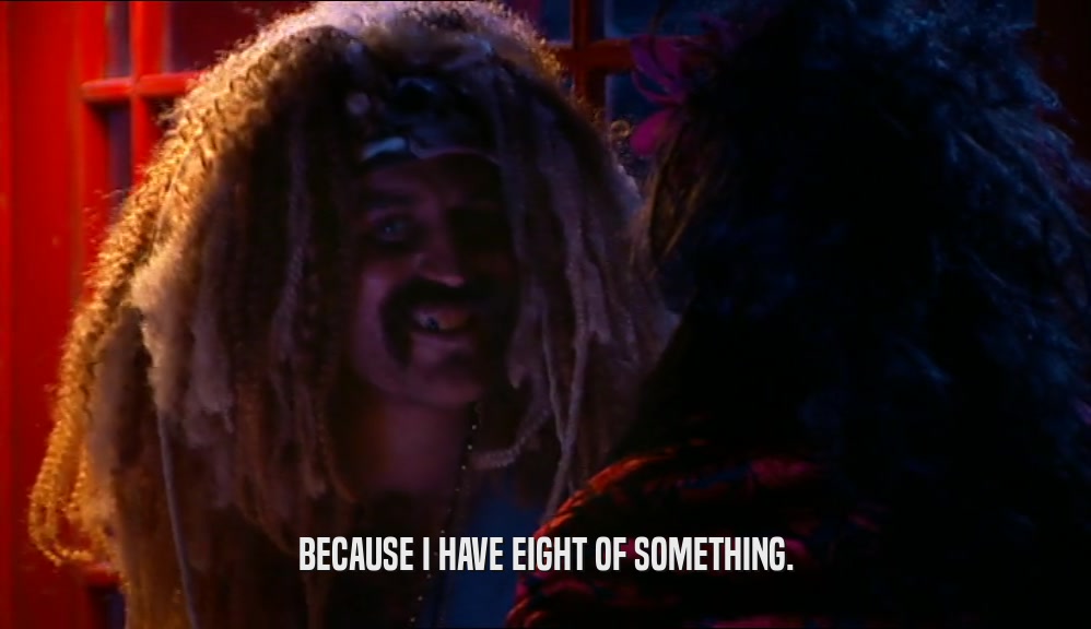 BECAUSE I HAVE EIGHT OF SOMETHING.  