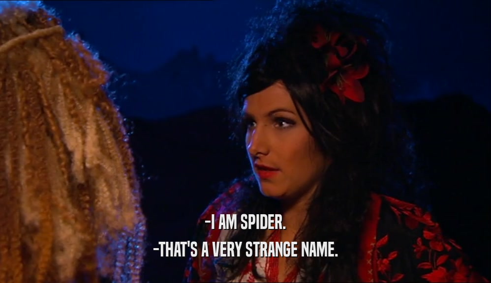 -I AM SPIDER. -THAT'S A VERY STRANGE NAME. 