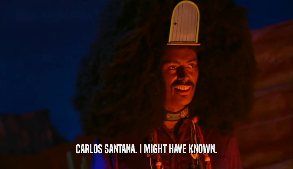 CARLOS SANTANA. I MIGHT HAVE KNOWN.  