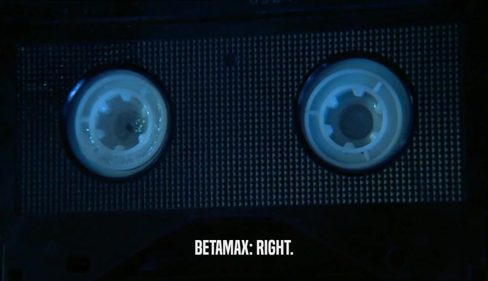 BETAMAX: RIGHT.  