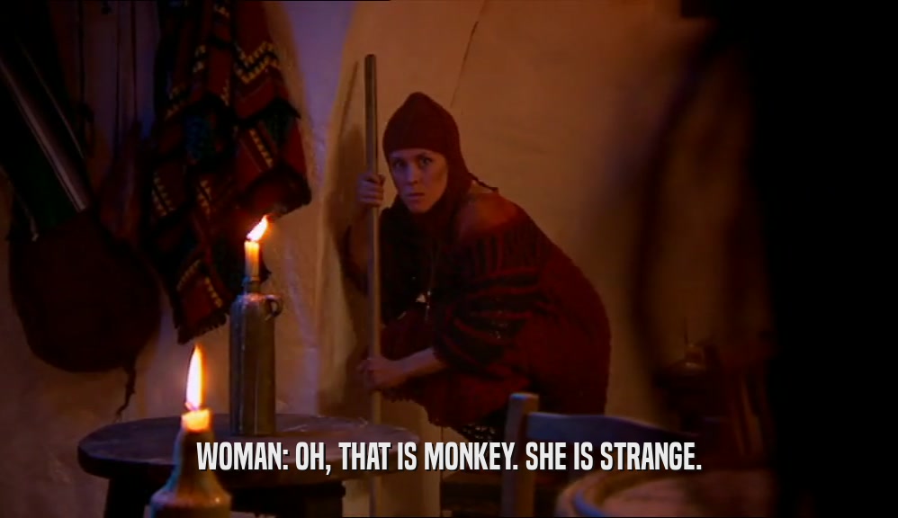 WOMAN: OH, THAT IS MONKEY. SHE IS STRANGE.  