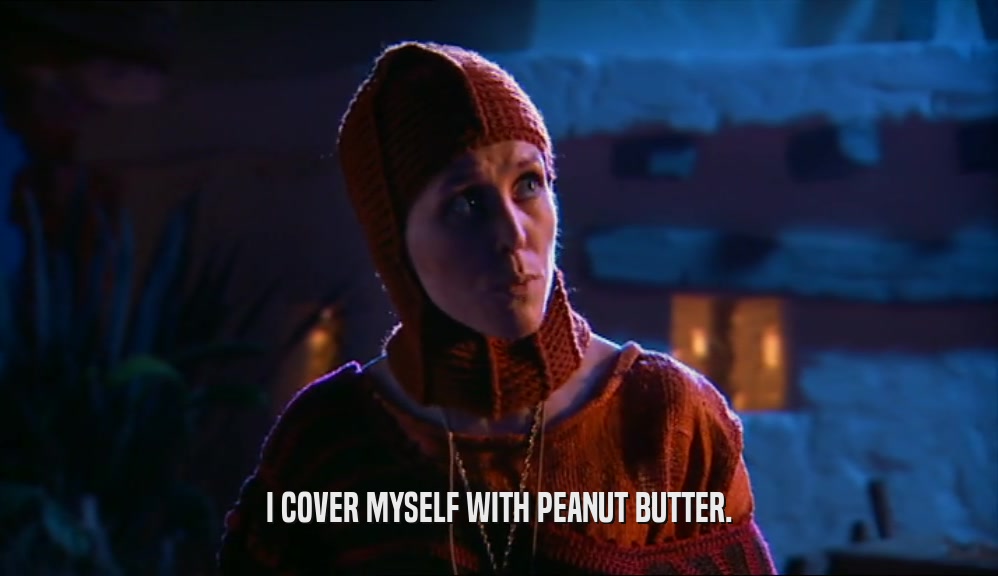 I COVER MYSELF WITH PEANUT BUTTER.  
