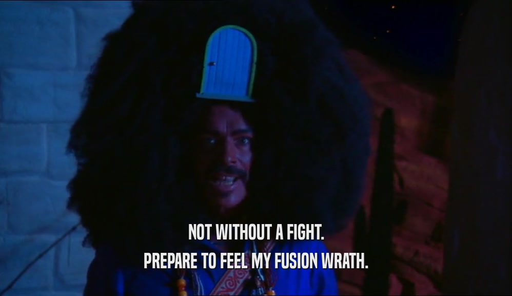 NOT WITHOUT A FIGHT.
 PREPARE TO FEEL MY FUSION WRATH.
 